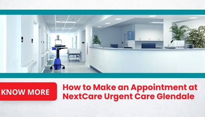 How to Make an Appointment at NextCare Urgent Care Glendale