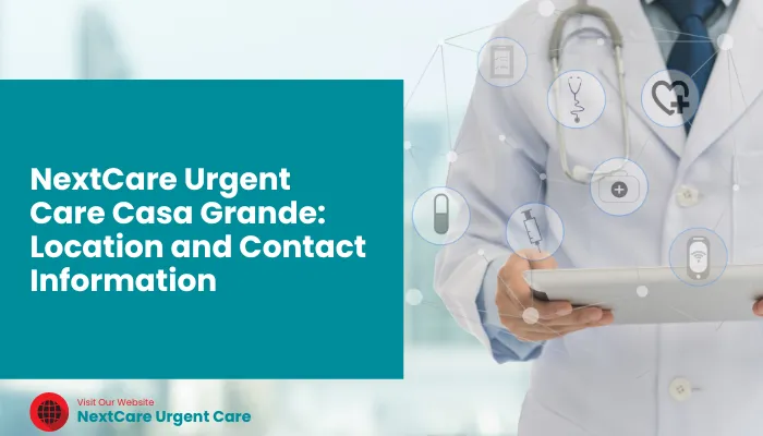 NextCare Urgent Care Casa Grande: Location and Contact Information