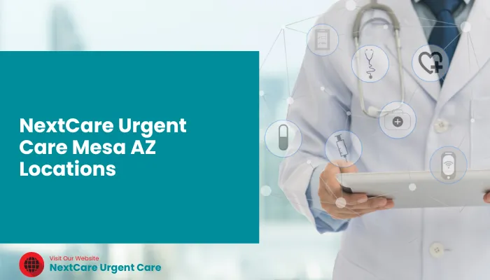 NextCare Urgent Care Mesa AZ Locations