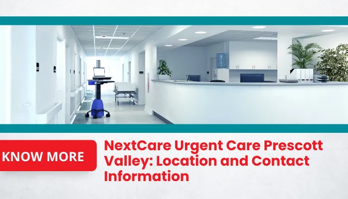 NextCare Urgent Care Prescott Valley: Location and Contact Information