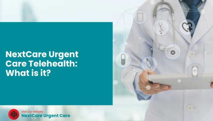 NextCare Urgent Care Telehealth: What is it?